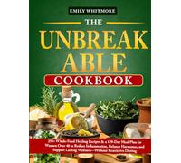 The Unbreakable Cookbook: 250+ Whole-Food Healing Recipes & a 120-Day Meal Plan for Women Over 40 to Reduce Inflammation, Balance Hormones, and Support Lasting Wellness-Without Restrictive Dieting