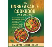 The Unbreakable Cookbook for Women: 60 Science Backed Hormone-Balancing Recipes to Reset Menopause Symptoms, Boost Vitality, and Age with Power
