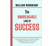 The Unbreakable Laws of Success: Timeless Principles for Achieving Purpose, Productivity, and Lasting Fulfillment