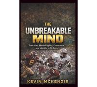 The Unbreakable Mind: Train Your Mental Agility, Endurance, and Identity in 90 Days: A Zeal for Athletes Who Grind in Silence and Rise Through Pressure
