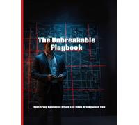 The Unbreakable Playbook: Mastering Business When the Odds Are Against You