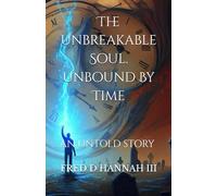 The Unbreakable Soul. Unbound By Time: An untold story (Fred D Hannah III: Untold Stories)