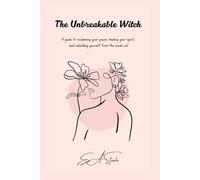 The Unbreakable Witch: A guide to reclaiming your power, healing your spirit, and rebuilding yourself from the inside out.