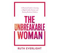 The Unbreakable Woman: A Practical Guide to Leaving a High-Conflict Partner and Raising Resilient Children (Break Free and Rebuild)