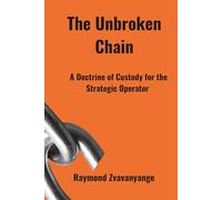 The Unbroken Chain: A Doctrine of Custody for the Strategic Operator: 1 (Strategic Leadership Series)
