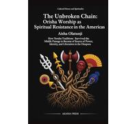 The Unbroken Chain: Orisha Worship as Spiritual Resistance in the Americas: How Yoruba Traditions Survived the Middle Passage to Become a Source of Power, Identity, and Liberation in the Diaspora