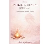 THE UNBROKEN HEALING JOURNAL: Reclaiming Voice. Releasing Shame. Returning to Self.