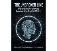 The Unbroken Line: **The Unbroken Line: Defending Your Mind Against the Digital Matrix**