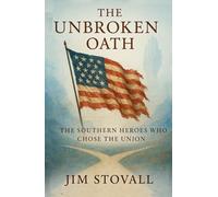 The Unbroken Oath: The Southern Heroes Who Chose the Union (The Civil War You Never Knew)