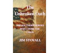 The Unbroken Oath: The Southern Heroes Who Chose the Union (The Civil War You Never Knew)