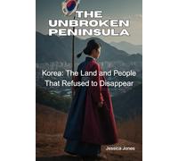 The Unbroken Peninsual: Korea: The Land and People That Refused to Disappear: 3 (Micro Histories)