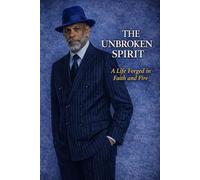 The Unbroken Spirit: A Life Forged in Faith and Fire
