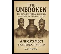 THE UNBROKEN: The History, Power & Destiny of the Igbo People