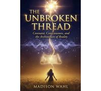 The Unbroken Thread: Covenant, Consciousness, and the Architecture of Reality