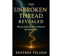 THE UNBROKEN THREAD REVEALED: Woven from the First Word to the Final Woe (THE DIVINE TAPESTRY)