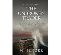 The Unbroken Trader: How to Survive the Market's War on Your Money, Your Mind, and Your Future