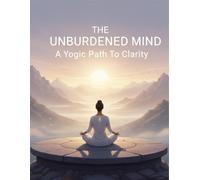 The Unburdened Mind: A Yogic Path To Clarity