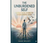 The Unburdened Self: A Practical Guide to Overcoming Guilt Author