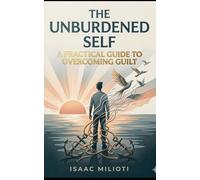 The Unburdened Self: A Practical Guide to Overcoming Guilt Author