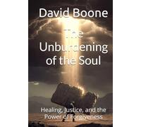 The Unburdening of the Soul: Healing, Justice, and the Power of Forgiveness