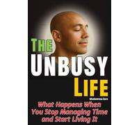 The Unbusy Life: What Happens When You Stop Managing Time and Start Living It (Emotional Freedom & Self-Mastery Series)