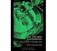 The Uncanny Gastronomic. Strange Tales of the Edible: Weird British Library Tales of the Weird #39