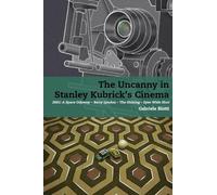 The Uncanny in Stanley Kubrick's Cinema: 2001: A Space Odyssey - Barry Lyndon - The Shining - Eyes Wide Shut (Stanley Kubrick Studies)