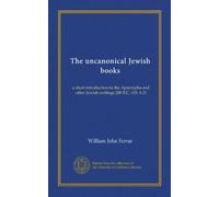 The uncanonical Jewish books: a short introduction to the Apocrypha and other Jewish writings 200 B.C.-100 A.D