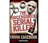 The Uncensored Serial Killer Trivia Casebook, True Crime Junkie Gift: Brutal Facts, Psychological Profiles, and the Disturbing Truths That Most "Trivia" Books Won't Tell You