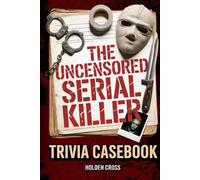 The Uncensored Serial Killer Trivia Casebook, True Crime Junkie Gift: Brutal Facts, Psychological Profiles, and the Disturbing Truths That Most "Trivia" Books Won't Tell You
