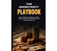 THE UNCERTAINTY PLAYBOOK: Personal Finance Strategies for Tariffs, Inflation, Oil Shocks, and the World That Keeps Surprising You
