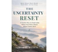 THE UNCERTAINTY RESET: A Gentle Way to Find Calm When You Don’t Know What Comes Next (QUIET RESET SHORT READS)