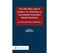The Uncitral Code of Conduct for Arbitrators in International Investment Dispute Resolution: An Article-by-article Commentary