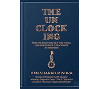 THE UNCLOCKING: How the Body Forgets It Was Young, and How Science Is Teaching It to Remember