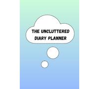 The Uncluttered Diary Planner: An Undated Daily Organizer for Neurodivergent to Help Mental Clarity and Stress-Free Goal Tracking.