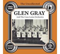 The Uncollected Glen Gray And The Casa Loma Orchestra - 1943-46