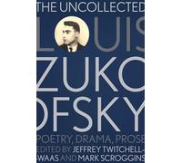 The Uncollected Louis Zukofsky: Poetry, Drama, Prose (Recencies Series: Research and Recovery in Twentieth-Century American Poetics)
