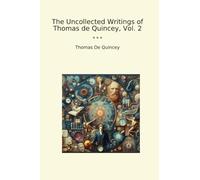 The Uncollected Writings of Thomas de Quincey, Vol. 2 (Classic Books)