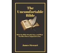 The Uncomfortable Bible: What the Bible Actually says, and What You Were Never Supposed to Notice.