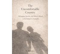 The Uncomfortable Country: Belonging, Racism, and What It Means to Be Human in Australia (Love Letters to Australia : Essays on Belonging, Identity, and the Stories We Tell Ourselves)
