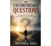 The Uncomfortable Questions: The Questions We Ask… The Answers We Must Live With