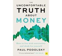 The Uncomfortable Truth About Money: How to live with uncertainty and think for yourself