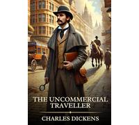 The Uncommercial Traveller: Timeless Edition Featuring Authentic Illustrations