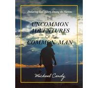 THE UNCOMMON ADVENTURES OF A COMMON MAN: Declaring God’s Glory Among the Nations