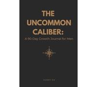 THE UNCOMMON CALIBER: A 90-Day Growth Journal for Men