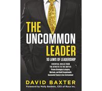 THE UNCOMMON LEADER: 10 LAWS OF LEADERSHIP: ESSENTIAL SKILLS FROM THE STREETS TO THE SUITES: Proven Strategies to Inspire, Motivate, and Build Exceptionally Successful Team in Any Environment
