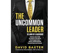 The Uncommon Leader: 10 LAWS OF LEADERSHIP: ESSENTIAL SKILLS FROM THE STREETS TO THE SUITES: Proven Strategies to Inspire, Motivate, and Build Exceptionally Successful Teams in Any Environment