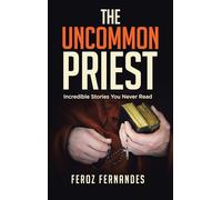 The Uncommon Priest: Incredible Stories You Never Read
