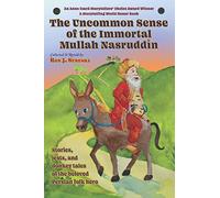 The Uncommon Sense of the Immortal Mullah Nasruddin: Stories, jests, and donkey tales of the beloved Persian folk hero