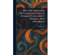 The Unconscious: The Fundamentals of Human Personality Normal and Abnormal